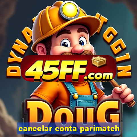 cancelar conta parimatch